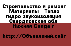 Строительство и ремонт Материалы - Тепло,гидро,звукоизоляция. Свердловская обл.,Нижняя Салда г.